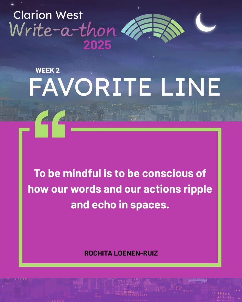 Background image shows a crescent moon over a futuristic city. Above, text reads: Clarion West Write-a-thon 2025. Center, text reads: Week 2 Favorite Line: To be mindful is to be conscious of how our words and our actions ripple and echo in spaces. Rochita Loenen-Ruiz