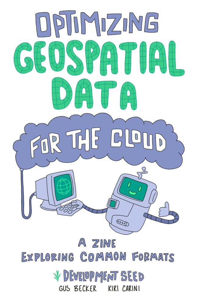 "Optimizing Geospatial Data for the Cloud"
"A zine exploring common formats"
"Development Seed"
"Gus Becker Kiri Carini"
A floating robot  with one hand on a keyboard to a computer that has a glove on the screen. The other hand is giving a thumbs up.
