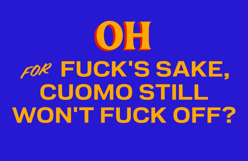 The words "Oh for fuck's sake, Cuomo still won't fuck off?" in the style of Zohran Mamdani's campaign