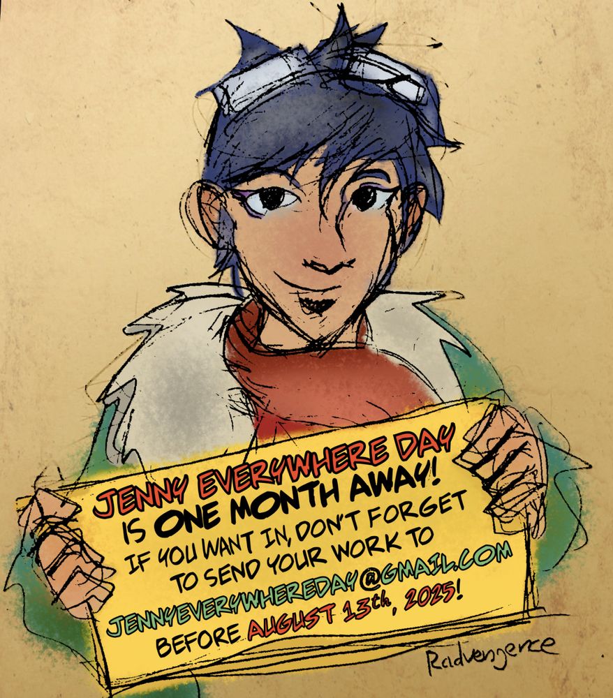 Artwork by Radvengence of Jenny Everywhere, a brown-skinned girl with short spiky hair wearing goggles and a red scarf, smiling and holding up a yellow placard which reads "Jenny Everywhere Day is one month away! If you want in, don't forget to send your work to jennyeverywhereday@gmail.com before August 13th, 2025!". 