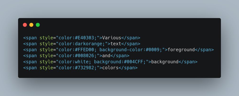 The HTML source code that was converted to colored compose text:

<span style="color:#E40303;">Various</span>
<span style="color:darkorange;">text</span>
<span style="color:#FFED00; background-color:#0009;">foreground</span>
<span style="color:#008026;">and</span>
<span style="color:white; background:#004CFF;">background</span>
<span style="color:#732982;">colors</span>