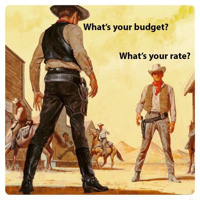 A meme of two cowboys in a standoff. One says "what's your budget?" and the other one says "what's your rate?" 