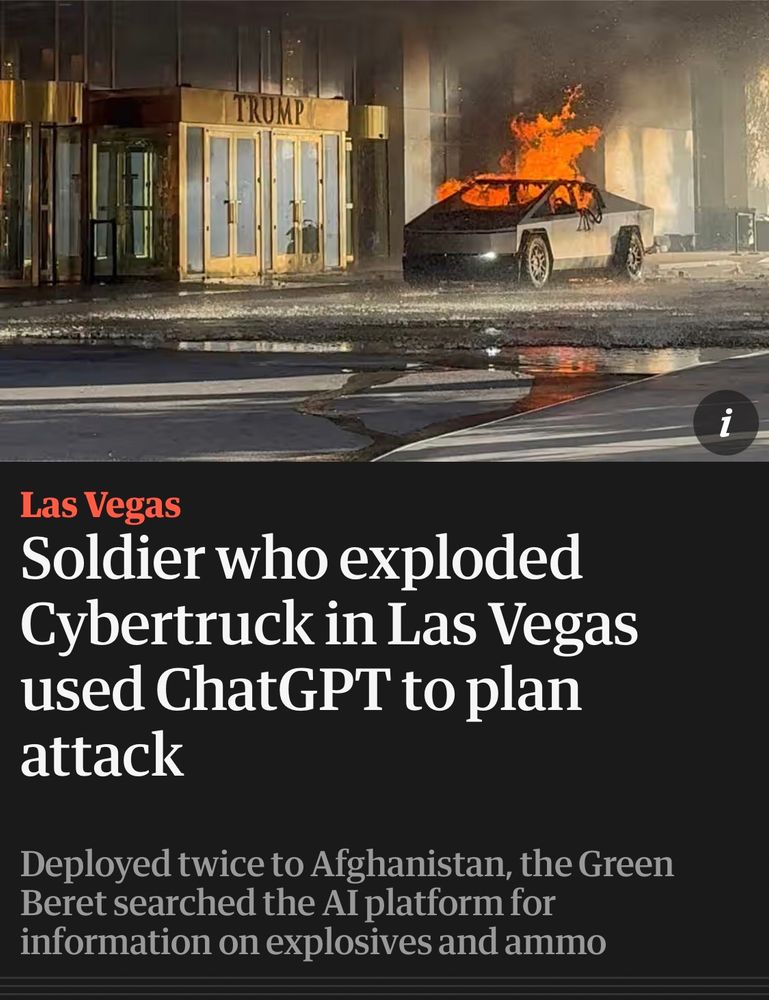 Headline in The Guardian that reads “Soldier who exploded Cybertruck in Las Vegas used ChatGPT to plan attack” underneath a picture of a cybertruck in flames outside trump hotel in vegas