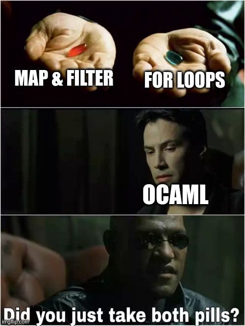 A three-panel meme featuring scenes from The Matrix. In the first panel, Morpheus holds out both hands offering two pills, with text reading 'MAP & FILTER' on the left hand and 'FOR LOOPS' on the right hand. The second panel shows Neo looking contemplative with the text 'OCAML' overlaid. The third panel shows Agent Smith asking 'Did you just take both pills?' The meme humorously suggests that OCaml programmers use both functional programming concepts (map & filter) and imperative constructs (for loops) together