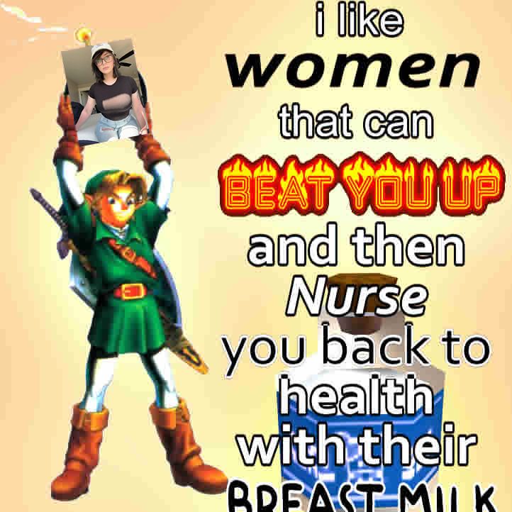 i like women that can beat you up and then nurse you back to health with their what?  that bottom text on the meme is cut off.

classic faves.  creating a home grown meme from scratch and not even cropping it correctly.