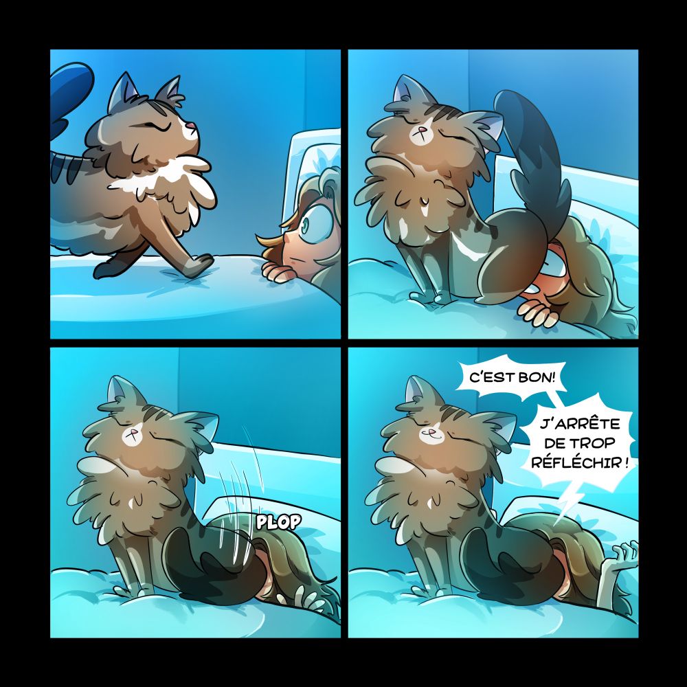Le chat s’approche, lève son popotin, puis l’écrase sur le visage de la fille qui s’avoue vaincue en disant qu’elle arrête de trop réfléchir.