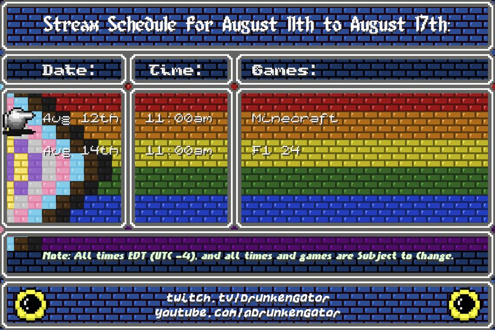 A progressive pride flag pixel brick background with sunflowers at the bottom and text in windows reading:

"Stream Schedule for the week of August 11th to August 17rd (NOTE: All times EDT/UTC -4 and subject to change):

*finger pointing* Aug 12th @ 11am - Minecraft

Aug 14th @ 11am -  F1 24"

If you've read the alt text this far, please consider donating to Trevor Project through my Tiltify link: https://tilt.fyi/OUntBdjLIz