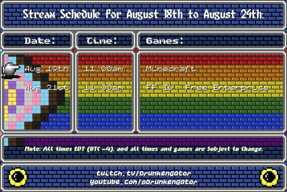 A progressive pride flag pixel brick background with sunflowers at the bottom and text in windows reading:

"Stream Schedule for the week of August 18th to August 24th (NOTE: All times EDT/UTC -4 and subject to change):

*finger pointing* Aug 19th @ 11am - Minecraft

Aug 21st @ 11am -  FF IV: Free Enterprise"

If you've read the alt text this far, please consider donating to Trevor Project through my Tiltify link: https://tilt.fyi/OUntBdjLIz