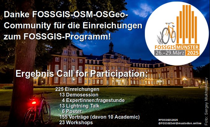 Schloss Münster im Dämmerlicht, vorne links ein Baum an dem ein Fahrrad lehnt, das Rücklicht leuchtet. Weiterhin sind zu folgender Text zu sehen: Danke FOSSGIS-OSM-OSGeo-Community für die Einreichungen zum FOSSGIS-Programm!
Ergebnis Call for Participation: 225 Einreichungen
13 Demosession
4 Expertinnen:fragestunde
13 Lightning Talk
6 Poster
155 Vorträge (davon 10 Academic)
23 Workshops 
Oben rechts ist das neu entworfene Konferenzlogo zu sehen, zeigt Stadtlogo Münster, ein Fahrrad sowie das GRASSGIS als Hinweis auf die Routes. Weiterhin steht im Logo folgender Schriftzug: FOSSGIS Münster 26.-29. März 2025.