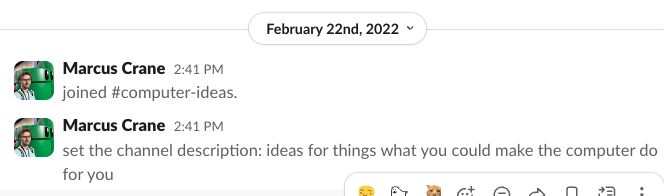 A cropped screenshot of a Slack channel. In it, is a system message stating that the poster has joined a channel called computer-ideas. This is followed by another system message stating that the channel description has been set to "ideas for things what you could make the computer do"