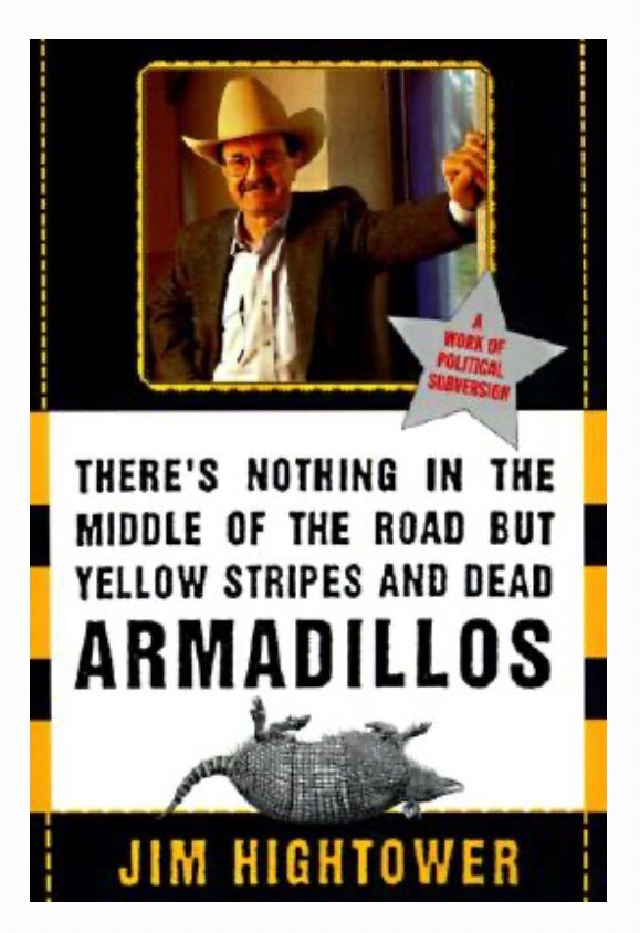 Book cover Jim Hightower. There’s nothing in the middle of the road but yellow stripes and dead armadillos 
