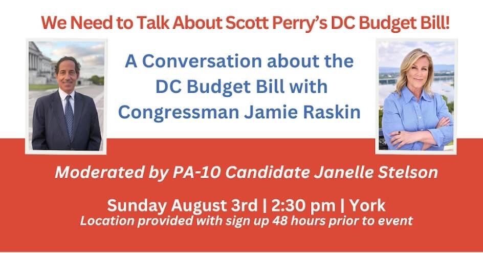 A Conversation about the budget bill with Congressman Jamie Raskin moderated by PA-10 candidate Janelle Stelson, Sunday August 3, 2:30 pm, York, PA