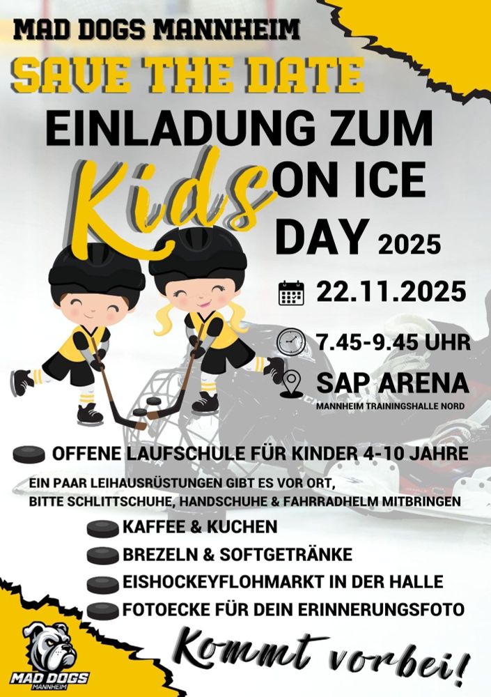 Mad dogs Mannheim Einladung zum 'Kids on ice day' 22.11.2015 7:45 - 9:45 SAP Arena. Offene Laufschule für Kiner 4-10 Jahre. Ein paar Leihausrüstungen gibt es vor Ort. Bitte Schlittschuhe, Handschuhe und Fahrradhelm mitbringen. 
- Kaffee & Kuchen
- Brezeln & Softgetränke
- Eishockeyflohmarkt in der Halle
- Fotoecke für dein Erinnerungsfoto
Kommt vorbei!