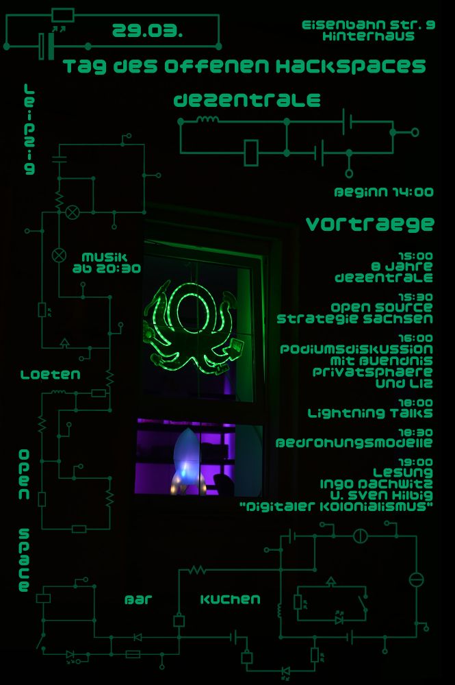 Ein Werbeposter in Cyber-Optik. Text:
"29.03., Tag des offenen Hackspaces, dezentrale, Eisenbahnstraße 9, Hinterhaus. 
Beginn 14:00. 
Vorträge: 
15:00 8 Jahre dezentrale
15:30 Open Source Strategie Sachsen
16:00 Podiumsdiskussion mit Bündnis Privatspähre und Liz
18:00 Lightning Talks
18:30 Bedrohungsmodelle
19:00 Lesung Ingo Dachwitz u Sven Hilbig "Digitaler Kolonialismus"

Musik ab 20:30