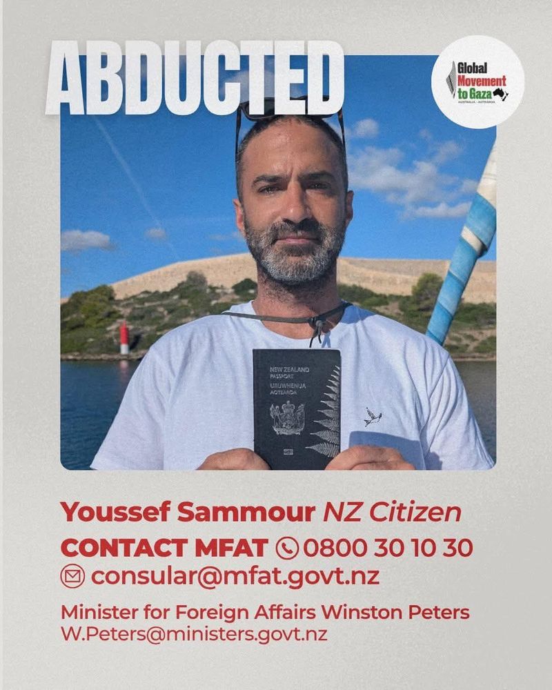ABDUCTED
Youssef Sammour NZ Citizen
Contact MFAT 0800 30 10 30
Consular@mfar.govt.nz
Minister for Foreign Affairs Winston Peters 
W. Peters@ministers.govt.nz