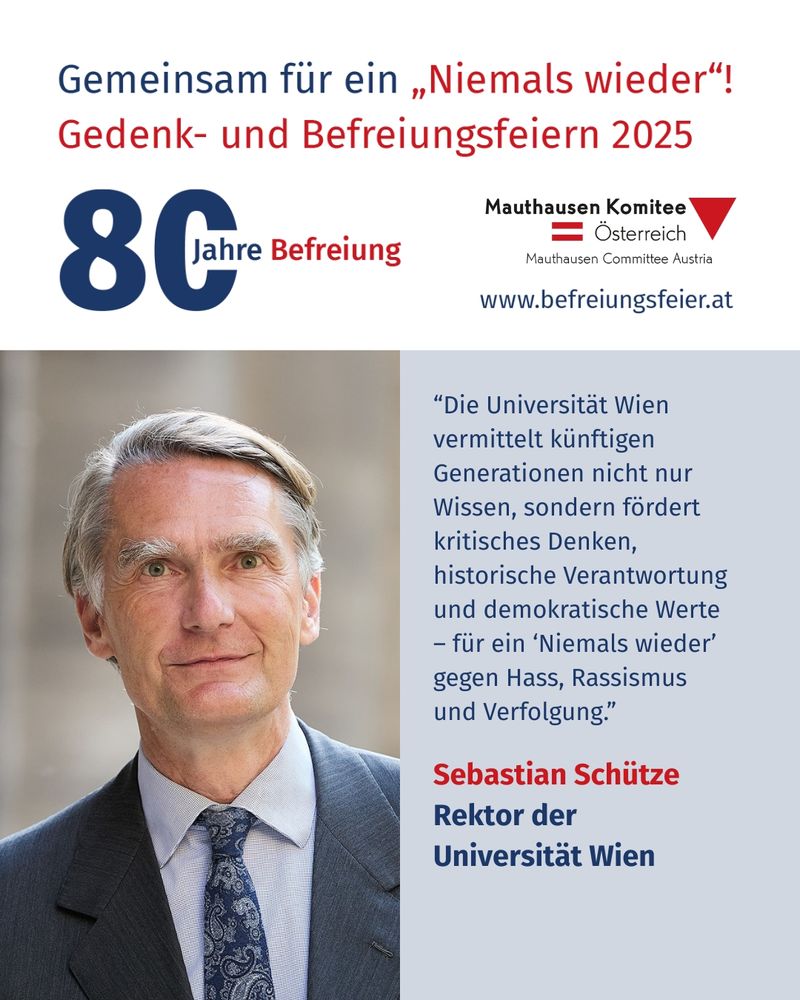 Im Bild zu sehen ist Rektor Schütze mit einem Beitrag zum Thema "Niemals wieder"! Gedenk- und Befreiungsfeiern des Mauthausen Komitees. Er wird folgendermaßen zitiert: "Die Universität Wien vermittelt künftigen Generationen nicht nur Wissen, sondern fördert kritisches Denken, historische Verantwortung und demokratische Were - für ein 'Niemals wieder' gegen Hass, Rassismus und Verfolgung."