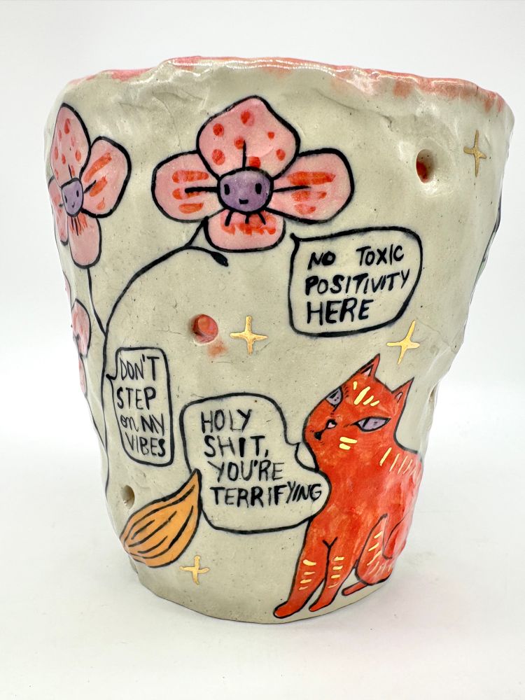 Flower 2: don’t step on my vibes

Flower 3: no toxic positivity here

Cat: Holly shit you’re terrifying