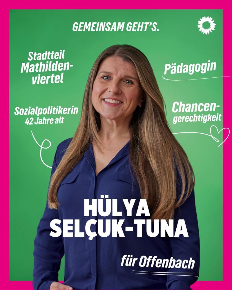 Heute stellen wir euch Hülya Selçuk-Tuna vor – Listenplatz 3.

Hülya ist Pädagogin und bringt genau das mit, was unsere Stadt dringend braucht: Erfahrung, Empathie und einen tiefen Blick dafür, was Kinder, Jugendliche, Familien und unsere vielfältige Stadtgesellschaft wirklich stärkt.
Ihre Lieblingsorte? Der Wilhelmsplatz sowie das Mainufer.

💚 Ihr Herzensthema:
Chancengerechtigkeit, Integration, Inklusion und starke Perspektiven für Kinder, Jugendliche, Frauen und Familien.

💬 Ihre Motivation:
Hülya möchte Offenbach zu einer noch familienfreundlicheren, lebenswerteren und grüneren Stadt gestalten mit Räumen zum Spielen, Begegnen und Durchatmen.

Und privat? Hülya verbringt ihre Zeit am liebsten mit Familie, Freunden, genießt Live-Musik, liebt lange Spaziergänge und hat ein kleines, süßes Guilty Pleasure: Schokolade. 🍫😊

👉 Bleibt dran – wir stellen euch in den kommenden Tagen weitere Kandidatinnen und Kandidaten vor!

#Kommunalwahl2026 #Offenbach #TeamGrün #Chancengerechtigkeit #Familienstadt Weniger anzeigen
— in Offenbach am Main.