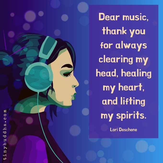 "Dear music, thank you for always clearing my head, healing my heart, and lifting my spirits." ~ Lori Deschene