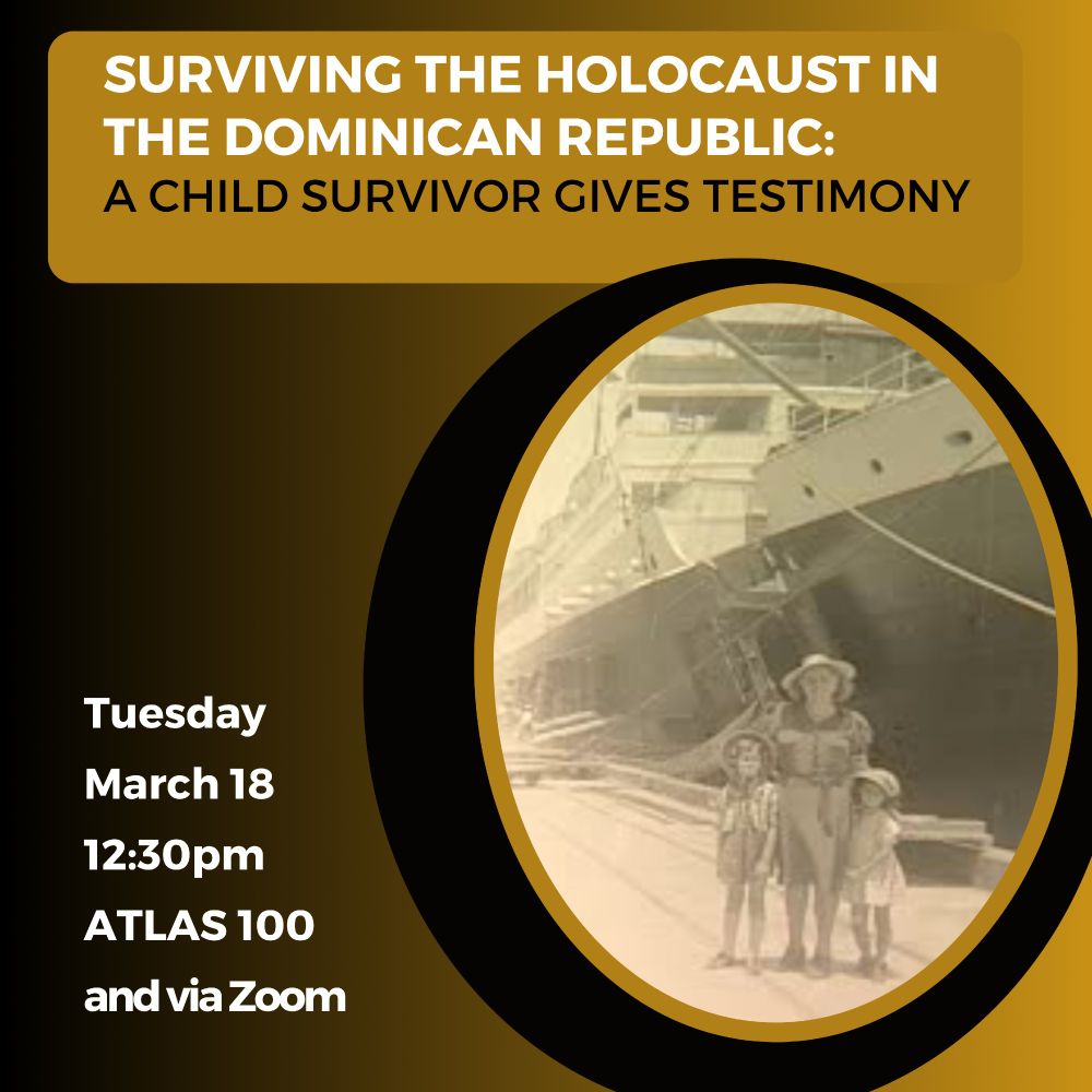 Surviving the Holocaust in the Dominican Republic: A Child Survivor Gives Testimony. Tuesday, March. 18 at 12:30-1:45 pm (MT) in Roster Atlas Center 100 and via Zoom. Image is Ann Marie, Margaret Vamosi, and Barbara Bandler in front of Algonquin, which took them from New York to the Dominican Republic, June 1941.

