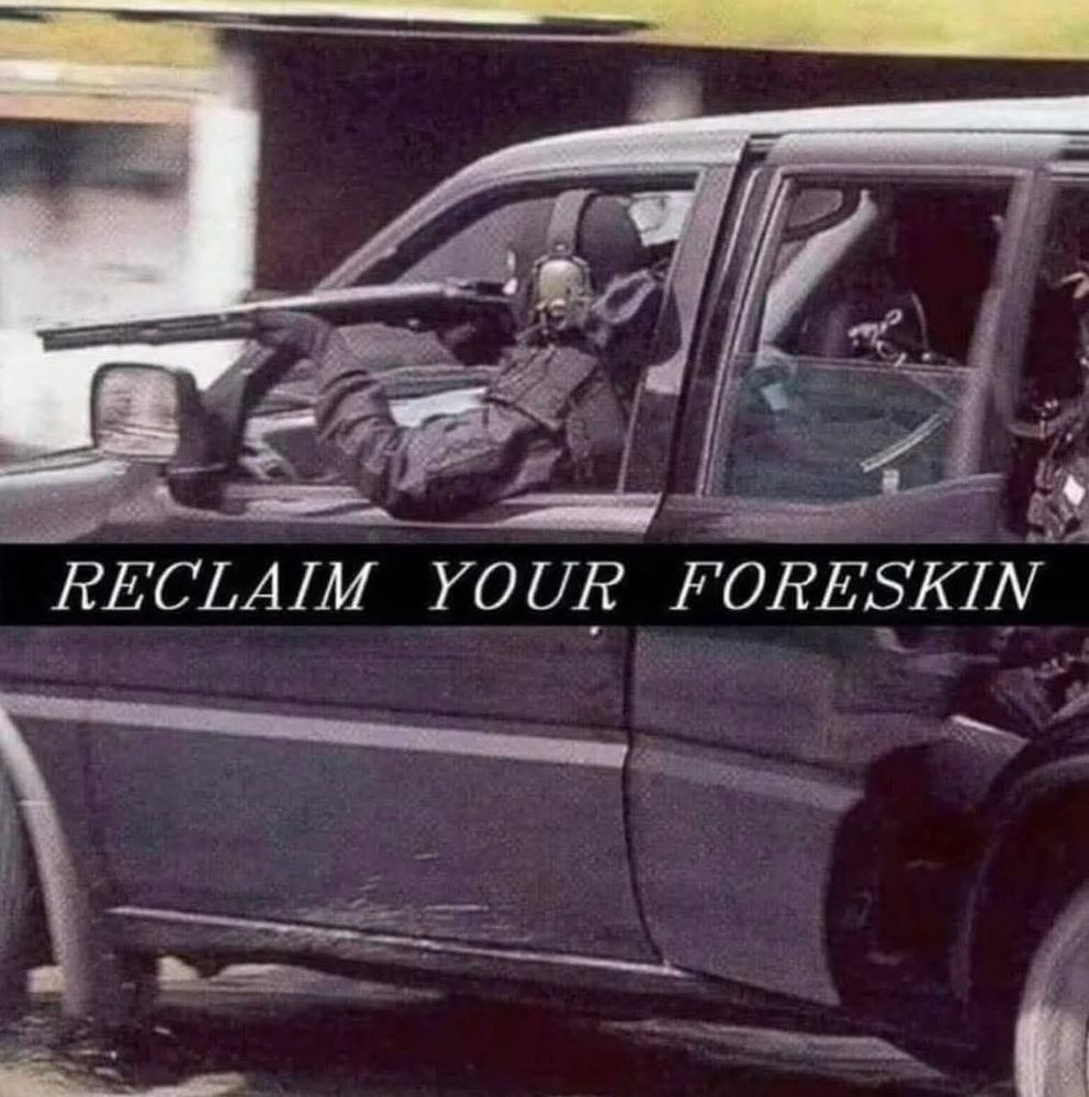 RECLAIM YOUR FORESKIN 
Text on a photo of shooters in a moving car