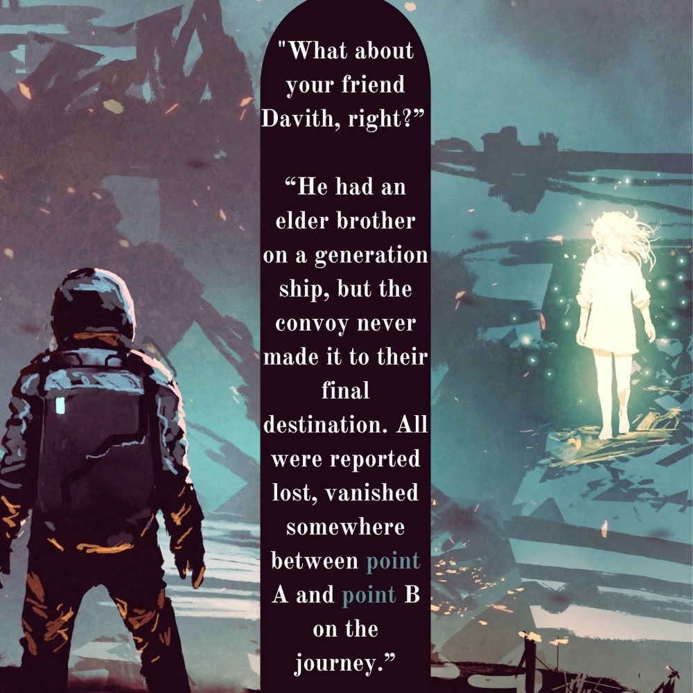 A person in a space suit looks across a wreck in space to see a glowing, human-like child. 
The text in the middle says "What about your friend Davith, right?" 
"He had an elder brother on a generation ship, but the convoy never made it to their final destination. All were reported lost, vanished somewhere between point A and point B on the journey."