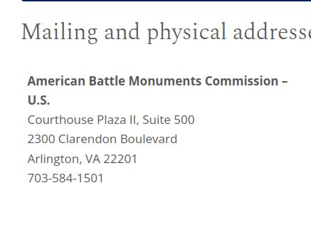 Phone and Address for American Battle Monuments Commission
Courthouse Plaza II, Suite 500
2300 Clarendon Boulevard
Arlington, VA 22201
tel:+17035841501
