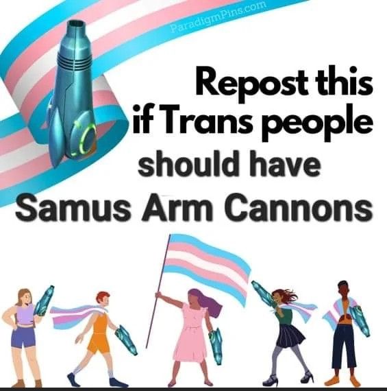 Repost if trans people should have Samus Arm Cannons