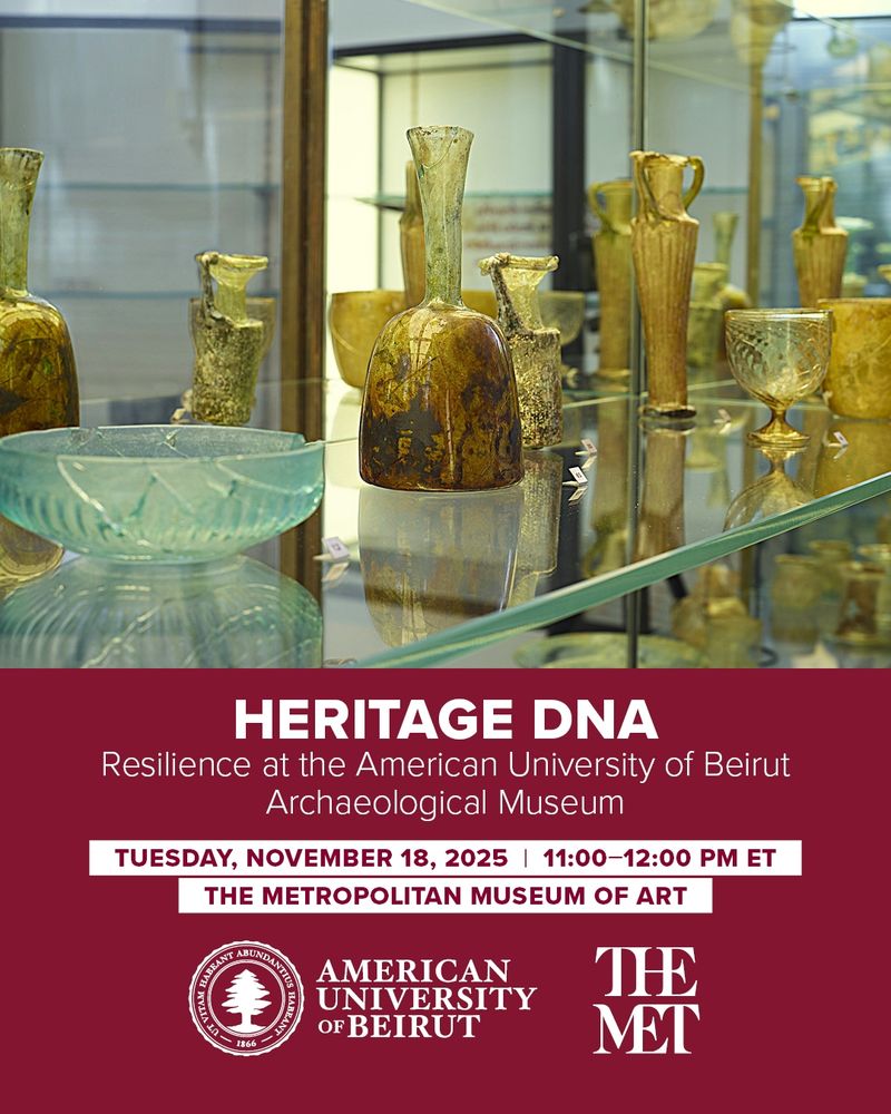 A promotional graphic featuring ancient glass artifacts displayed in museum cases. The text reads: “HERITAGE DNA — Resilience at the American University of Beirut Archaeological Museum.” Event details below state: “Tuesday, November 18, 2025 | 11:00–12:00 PM ET — The Metropolitan Museum of Art.” Logos of the American University of Beirut and The Met are displayed at the bottom.