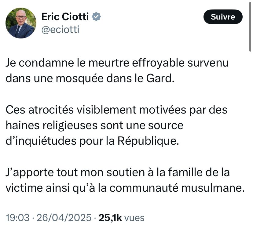 Éric Ciotti : Je condamne le meurtre effroyable survenu dans une mosquée dans le Gard.

Ces atrocités visiblement motivées par des haines religieuses sont une source d’inquiétudes pour la République.

J’apporte tout mon soutien à la famille de la victime ainsi qu’à la communauté musulmane.