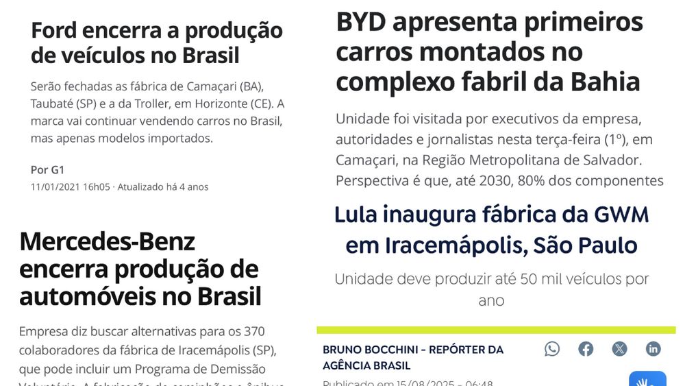 A imagem mostra manchetes contrastando o fechamento e a abertura de fábricas de automóveis no Brasil. Em 2021, a Ford encerrou sua produção no país, fechando fábricas em Camaçari (BA), Taubaté (SP) e Horizonte (CE), optando apenas por importar veículos. No mesmo ano, a Mercedes-Benz também anunciou o fim da produção de automóveis em Iracemápolis (SP), impactando centenas de trabalhadores. Já em 2025, observa-se movimento inverso: a BYD apresentou os primeiros carros montados em Camaçari (BA), no mesmo complexo deixado pela Ford, e o presidente Lula inaugurou a fábrica da GWM em Iracemápolis (SP), com expectativa de produzir até 50 mil veículos por ano. O conjunto de notícias reflete a saída de montadoras tradicionais e a chegada de novas empresas, sobretudo chinesas, reposicionando a indústria automotiva brasileira.