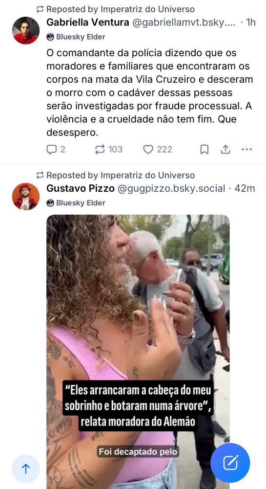 A imagem mostra capturas de publicações feitas na rede Bluesky por usuários comentando a tragédia recente no Complexo da Penha, no Rio de Janeiro. No primeiro post, Gabriella Ventura denuncia que o comandante da polícia afirmou que moradores e familiares que encontraram corpos na mata da Vila Cruzeiro e os retiraram do local seriam investigados por “fraude processual”, o que a autora interpreta como um ato de crueldade e desumanidade diante do desespero das vítimas.
No segundo post, Gustavo Pizzo compartilha o relato emocionado de uma mulher, moradora do Complexo do Alemão, que denuncia a brutalidade sofrida por um parente: “Eles arrancaram a cabeça do meu sobrinho e botaram numa árvore”. O vídeo destaca o impacto humano e a dor das famílias, enquanto ambos os posts evidenciam o clima de revolta, luto e descrédito nas instituições diante da escalada de violência nas favelas cariocas.