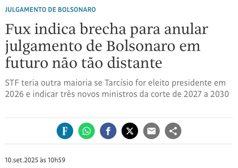 A imagem mostra uma manchete de notícia sobre o julgamento de Jair Bolsonaro. O título afirma que o ministro Luiz Fux teria indicado uma brecha para anular o julgamento do ex-presidente em um futuro próximo. O texto complementar sugere que, caso Tarcísio de Freitas seja eleito presidente em 2026 e nomeie três novos ministros para o Supremo Tribunal Federal entre 2027 e 2030, a correlação de forças no tribunal poderia mudar, abrindo caminho para revisão ou anulação do processo. A data da publicação é 10 de setembro de 2025, às 10h59, e abaixo do texto aparecem ícones de compartilhamento em redes sociais e aplicativos de mensagens, reforçando o caráter de circulação da notícia. O tom destaca a possibilidade de mudanças políticas influenciar diretamente decisões judiciais de grande repercussão.
