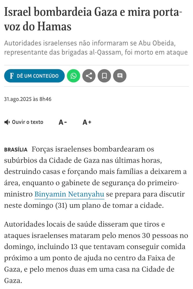 A reportagem informa que forças israelenses bombardearam os subúrbios da Cidade de Gaza, destruindo casas e forçando famílias a fugir, enquanto o gabinete de Netanyahu discute plano de tomada da cidade. Autoridades de saúde confirmaram pelo menos 30 mortos no domingo (31), incluindo 13 pessoas que buscavam comida em ponto de ajuda e ao menos duas em uma residência. O ataque também teve como alvo o porta-voz do Hamas, Abu Obeida, sem confirmação sobre sua morte.