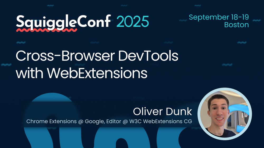 Poster for SquiggleConf 2025, September 18-19 Boston

Cross-Browser DevTools with WebExtensions

Oliver Dunk, Chrome Extensions @ Google, Editor @ W3C WebExtensions CG