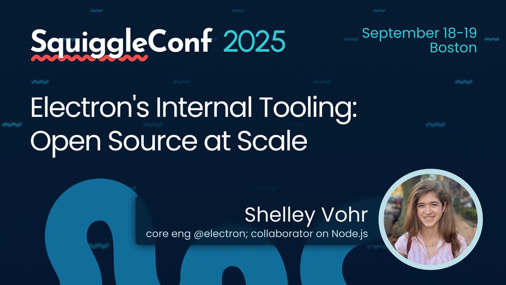 Poster for SquiggleConf 2025, September 18-19 Boston

Electron's Internal Tooling: Open Source at Scale

Shelley Voh, core eng @electron; collaborator on Node.js