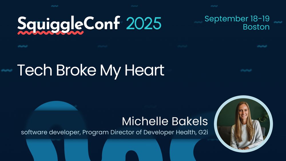 Poster for SquiggleConf 2025, September 18-19 Boston

Tech Broke My Heart

Michelle Bakels, software developer, Program Director of Developer Health, G2i