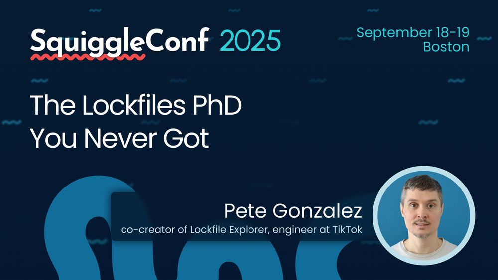 Poster for SquiggleConf 2025, September 18-19 Boston

The Lockfiles PhD You Never Got

Pete Gonzalez, co-creator of Lockfile Explorer, engineer at TikTok