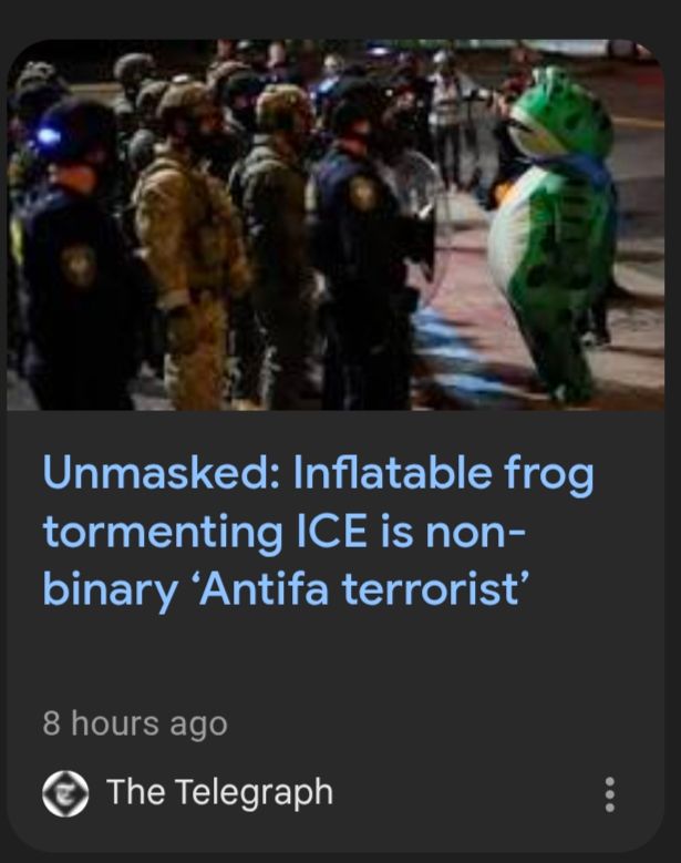 A picture of the Portland Frog standing face to face with about 10 ICE chuds. the headline from The Telegraph reads: 
Unmasked: Inflatable frog tormenting ICE is non-binary 'Antifa terrorist'