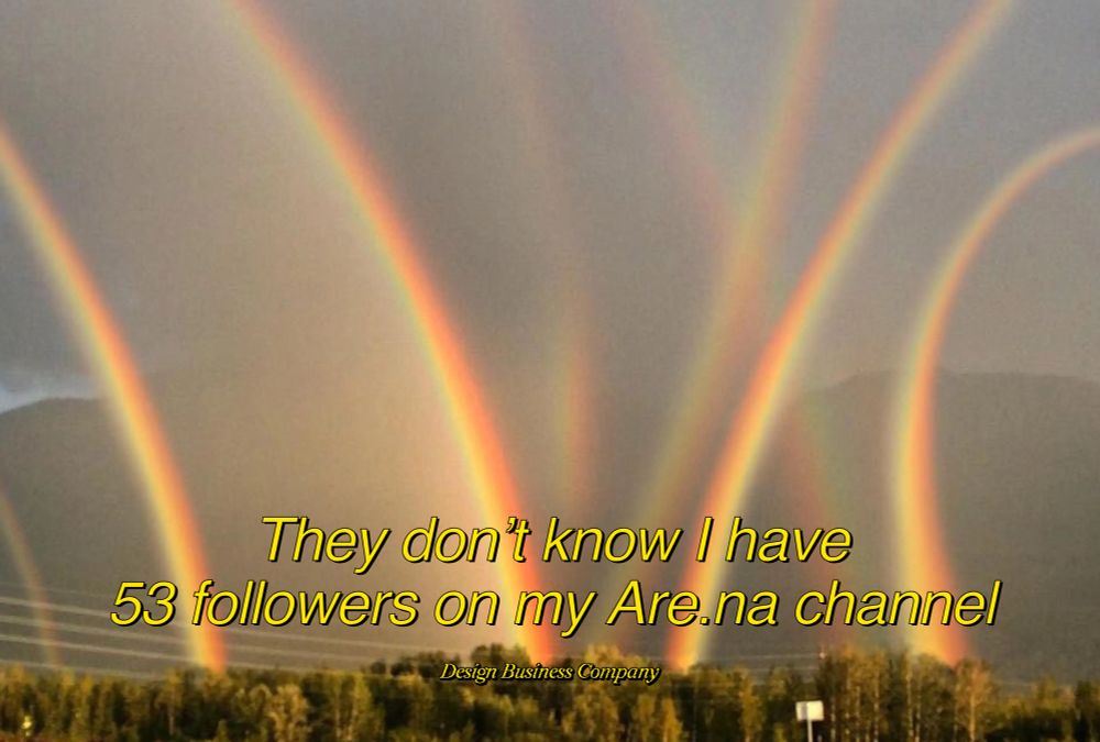 They don't know I have
53 followers on my Are.na channel
Design Business Company

photograph of many rainbows
