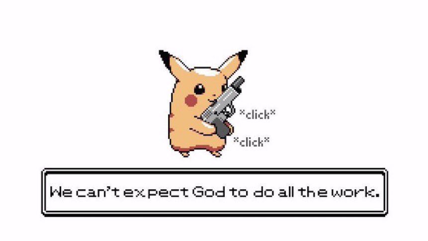 we cant expect god to do all the work pikachu with gun