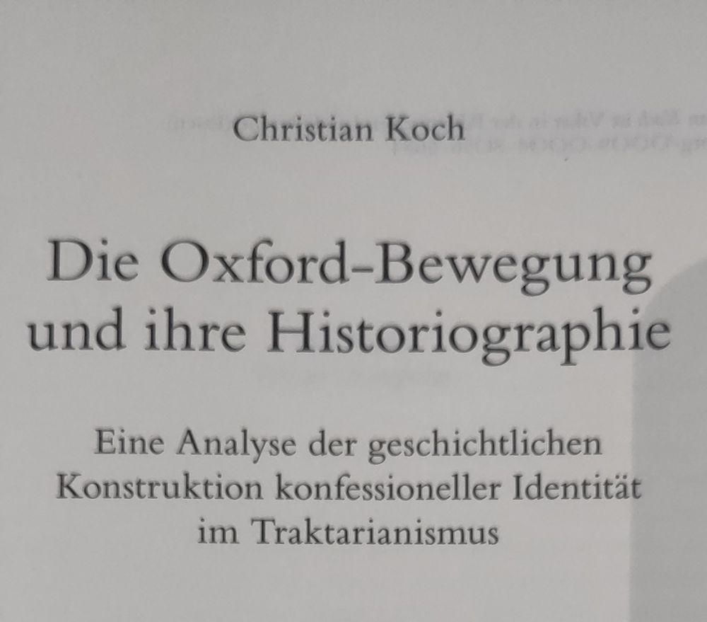 Christian Koch. Die Oxford-Bewegung und ihre Historiographie. Eine Analyse der geschichtlichen Konstruktion konfessioneller Identität im Traktarianismus.