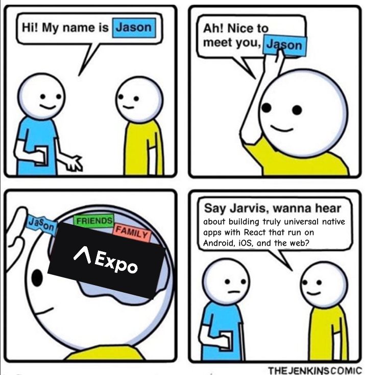 Panel 1: "Hi! My name is Jason". Panel 2, second person: "Ah! Nice to meet, you Jason". Panel 3, the person is taking that name and trying to jam it into their brain, where there are already some squares in their cartoon head. A small rectangle says "friends", a small one says "family", and a much larger one is the Expo logo. The first person's name is squished going in, clearly not sinking in. Panel 4, second person: "Say Jarvis, wanna hear about building truly universal native apps with React ath run on Android, iOS, and the web?"