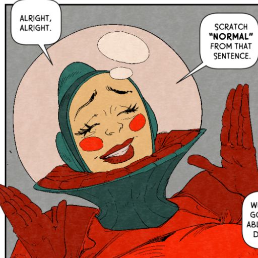 Babe saying "Alright alright, scratch normal from that sentence."