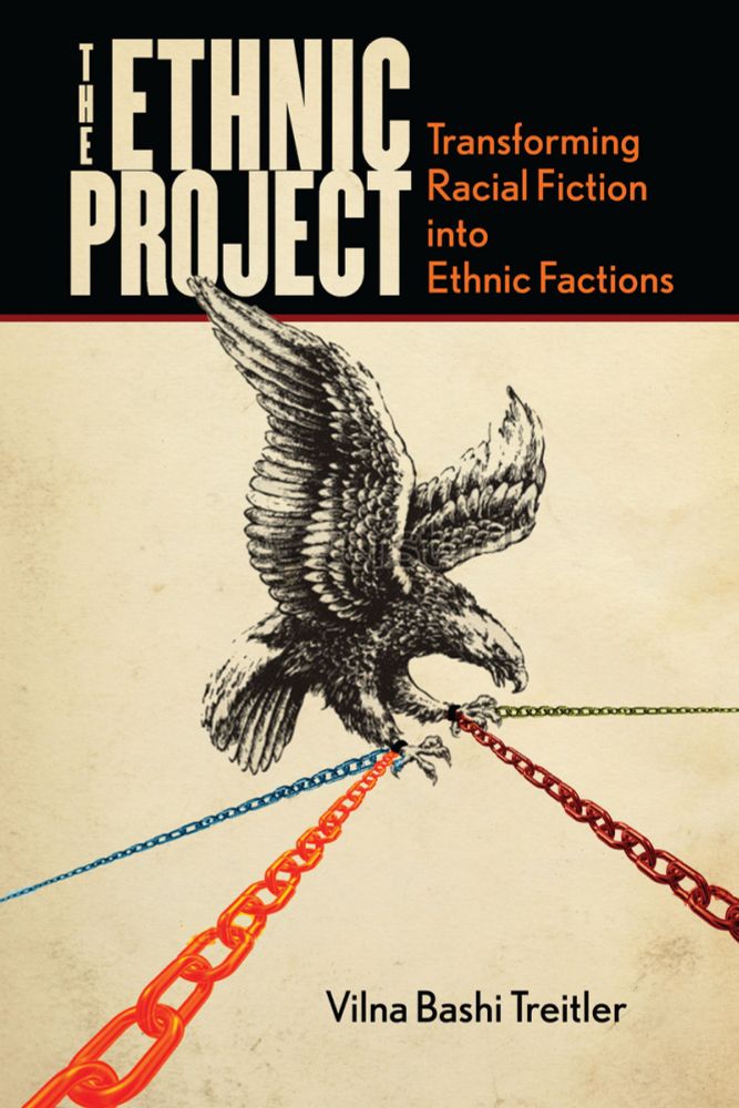 The Ethnic Project: Transforming Racial Fiction into Ethnic Factions - Vilna Bashi Treitler