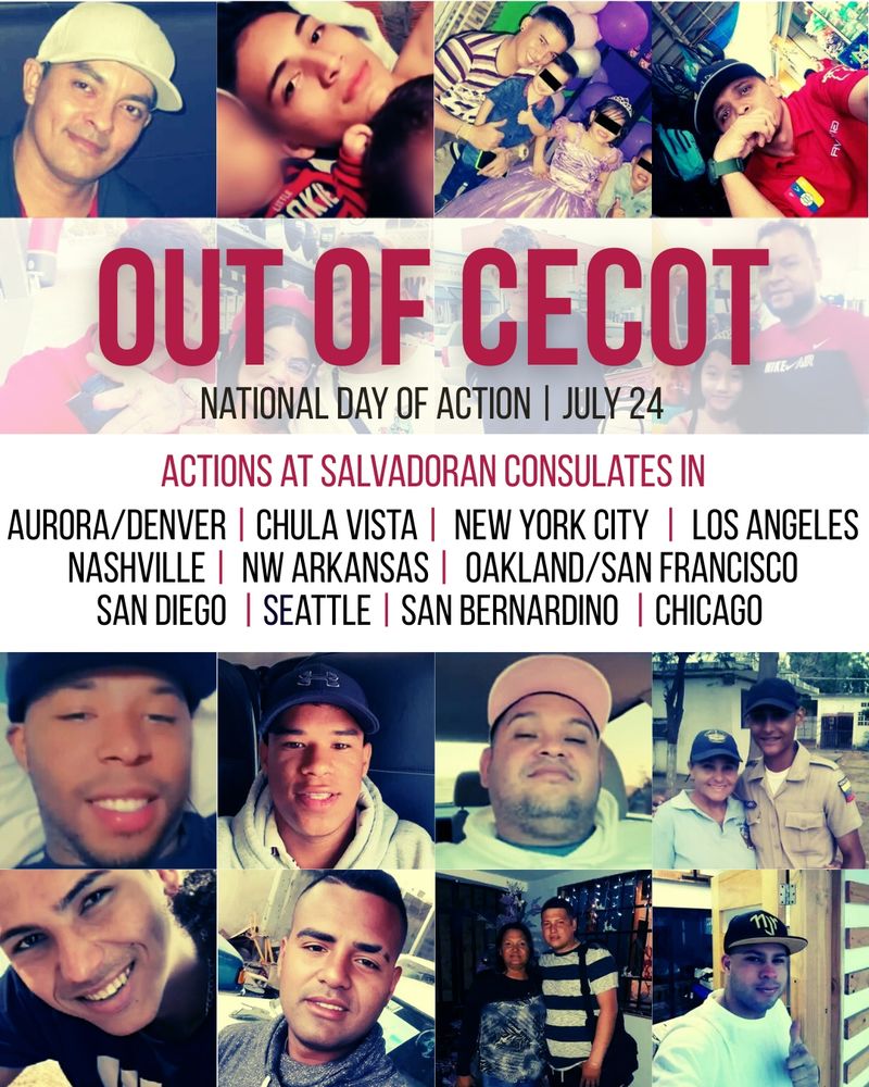 Photos of 12 of the men disappeared to CECOT, with the headline "Out of CECOT" National Day of Action July 24, Actions at Salvadoran Consulates across the US