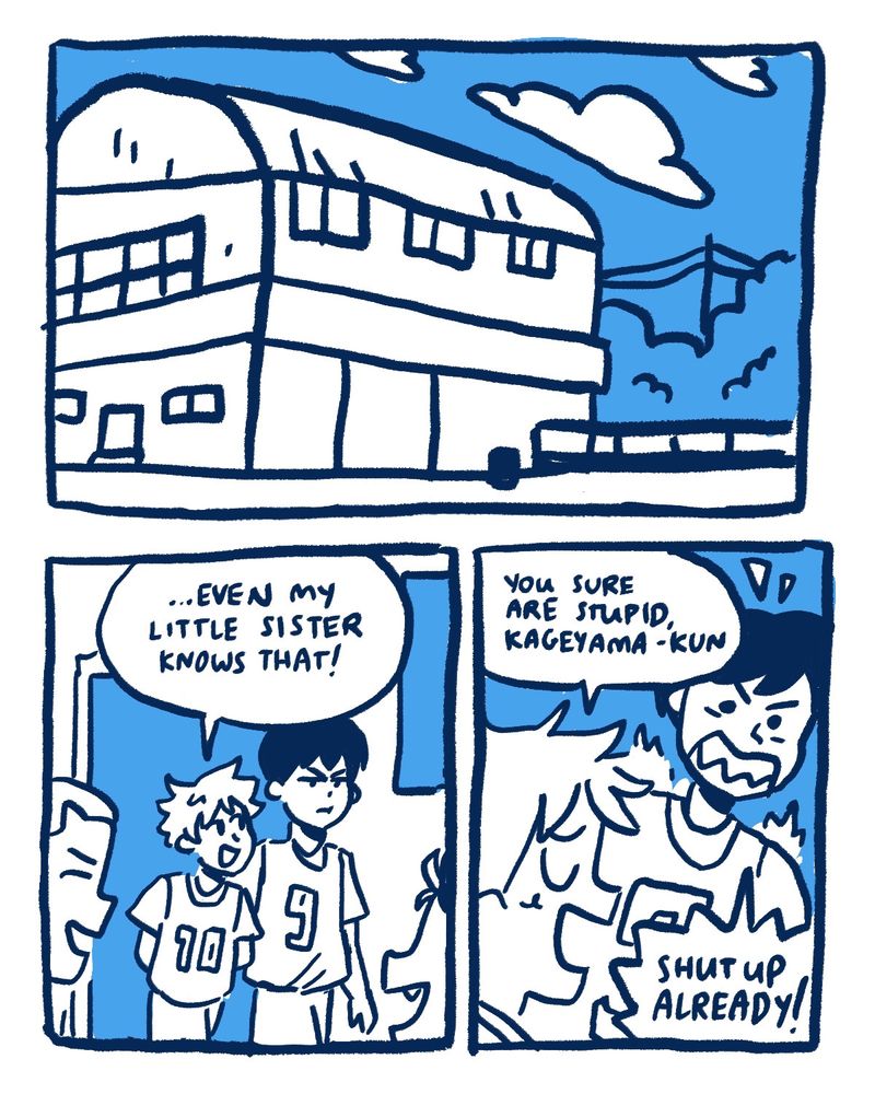 A Haikyuu fancomic with a blue color palette. The scene opens with the exterior of Karasuno’s gym. Kageyama and Hinata enter.  Hinata, smug: [… even my little sister knows that. You sure are stupid, Kageyama-kun…]  Kageyama, furious: [shut up already!] 