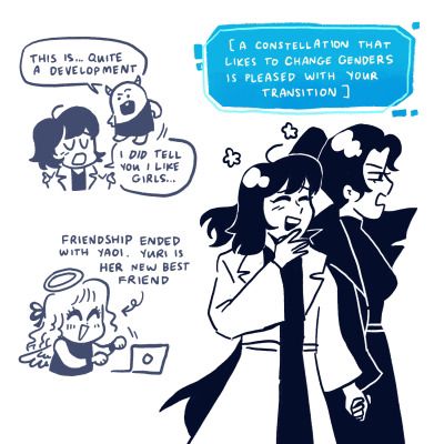 A series of sketches on a white background. The largest one, to the right, shows fem Dokja Kim and fem Junghyeok Yu holding hands. Dokja laughs and holds a hand to her face. Junghyeok turns away, saying something snappily. Above them is a notification that reads: [A constellation that likes to change genders is pleased with your transition.] To the left are two smaller doodles. In one of them, Bihyeong floats by fem Dojka’s head, saying, [This is… quite a development.] Dokja shrugs and says, [I /did/ tell you I like girls…] In the other doodle, Uriel cheerfully taps away on her laptop. An arrow points to her and handwritten text reads: [Friendship ended with yaoi. Yuri is her new best friend.]