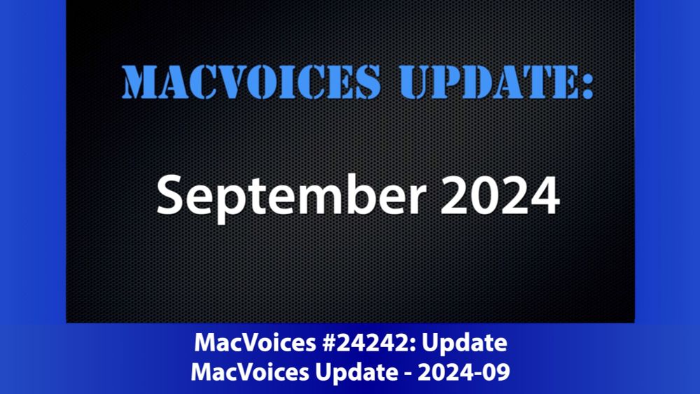 MacVoices #24242: MacVoices Update - 2024-09 — MacVoices