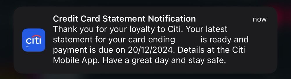 Credit Card Statement Notification from app

Thank you for your loyalty to Citi. Your latest statement for your card ending ___ is ready and
payment is due on 20/12/2024.